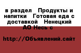  в раздел : Продукты и напитки » Готовая еда с доставкой . Ненецкий АО,Несь с.